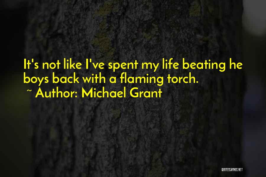 Michael Grant Quotes: It's Not Like I've Spent My Life Beating He Boys Back With A Flaming Torch.