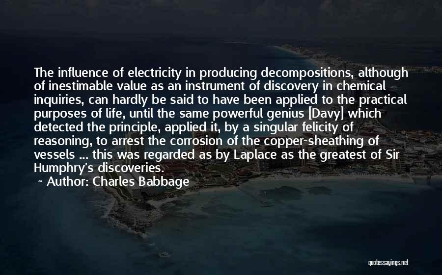 Charles Babbage Quotes: The Influence Of Electricity In Producing Decompositions, Although Of Inestimable Value As An Instrument Of Discovery In Chemical Inquiries, Can