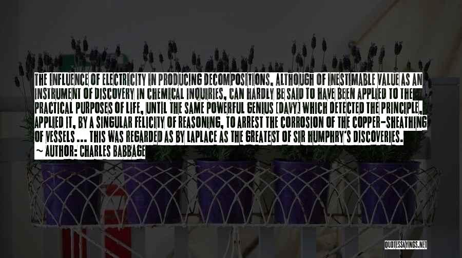 Charles Babbage Quotes: The Influence Of Electricity In Producing Decompositions, Although Of Inestimable Value As An Instrument Of Discovery In Chemical Inquiries, Can