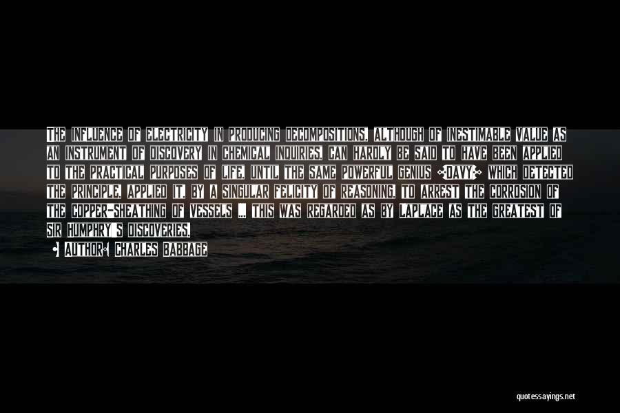 Charles Babbage Quotes: The Influence Of Electricity In Producing Decompositions, Although Of Inestimable Value As An Instrument Of Discovery In Chemical Inquiries, Can