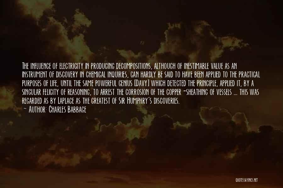 Charles Babbage Quotes: The Influence Of Electricity In Producing Decompositions, Although Of Inestimable Value As An Instrument Of Discovery In Chemical Inquiries, Can