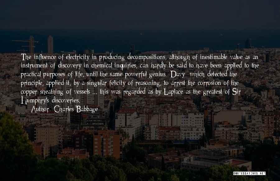 Charles Babbage Quotes: The Influence Of Electricity In Producing Decompositions, Although Of Inestimable Value As An Instrument Of Discovery In Chemical Inquiries, Can