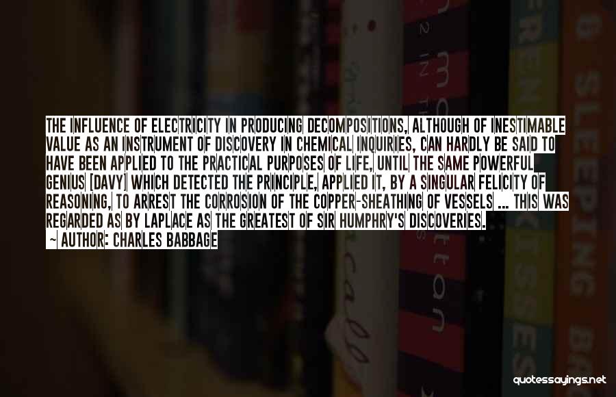 Charles Babbage Quotes: The Influence Of Electricity In Producing Decompositions, Although Of Inestimable Value As An Instrument Of Discovery In Chemical Inquiries, Can