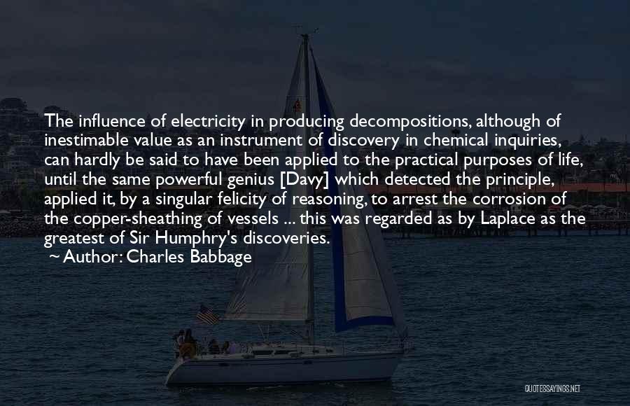 Charles Babbage Quotes: The Influence Of Electricity In Producing Decompositions, Although Of Inestimable Value As An Instrument Of Discovery In Chemical Inquiries, Can