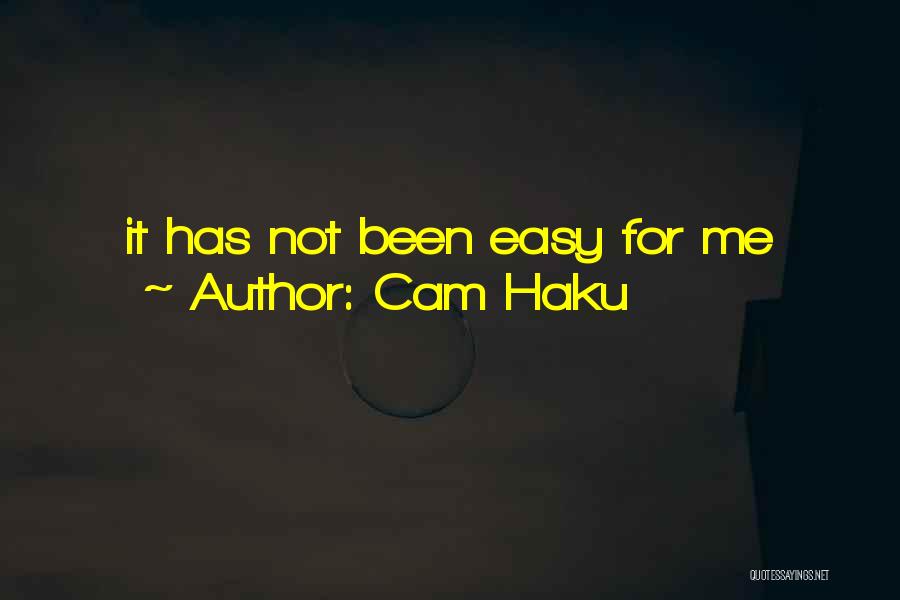 Cam Haku Quotes: It Has Not Been Easy For Me