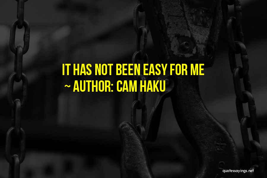 Cam Haku Quotes: It Has Not Been Easy For Me