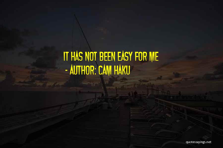 Cam Haku Quotes: It Has Not Been Easy For Me