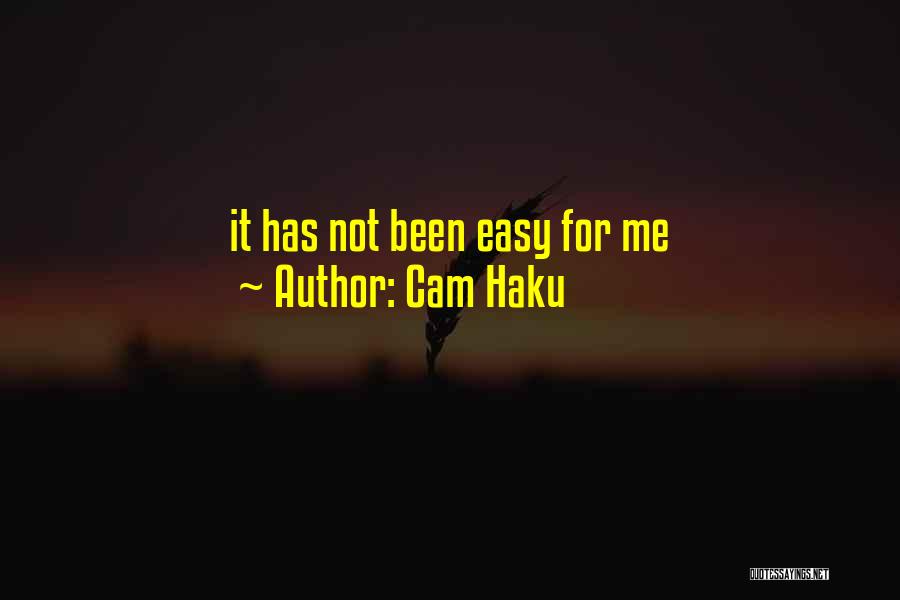 Cam Haku Quotes: It Has Not Been Easy For Me