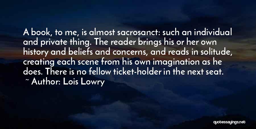 Lois Lowry Quotes: A Book, To Me, Is Almost Sacrosanct: Such An Individual And Private Thing. The Reader Brings His Or Her Own