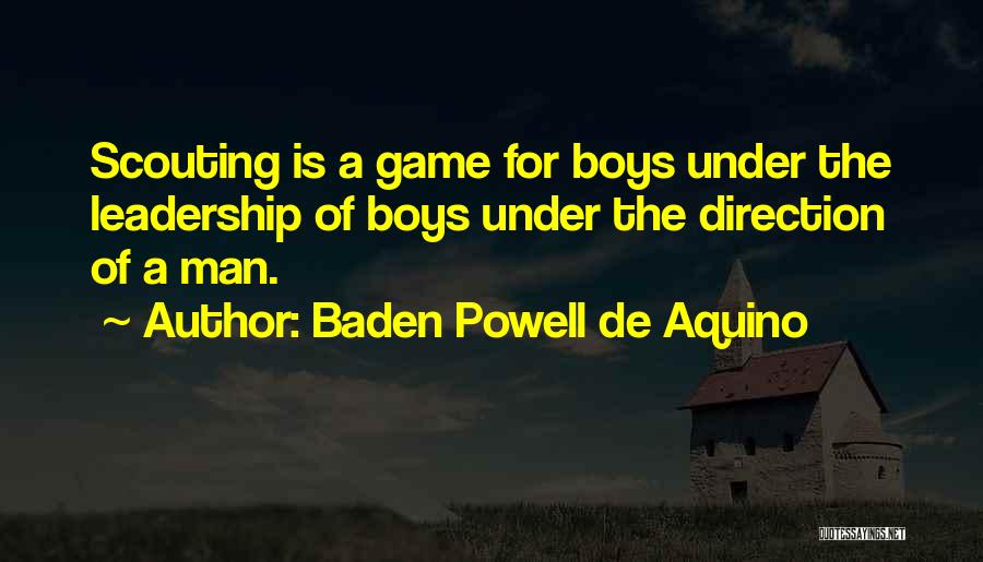 Baden Powell De Aquino Quotes: Scouting Is A Game For Boys Under The Leadership Of Boys Under The Direction Of A Man.