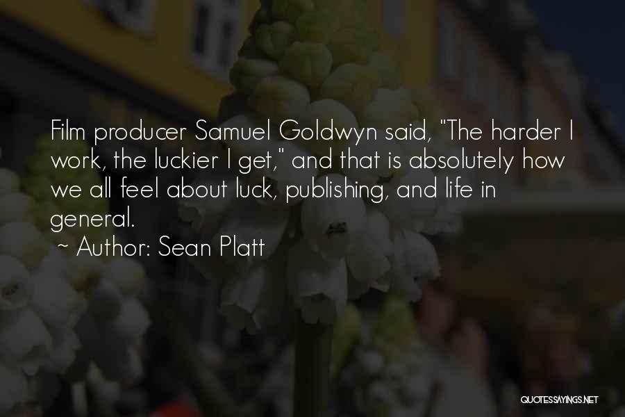 Sean Platt Quotes: Film Producer Samuel Goldwyn Said, The Harder I Work, The Luckier I Get, And That Is Absolutely How We All