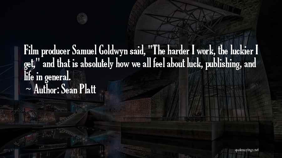 Sean Platt Quotes: Film Producer Samuel Goldwyn Said, The Harder I Work, The Luckier I Get, And That Is Absolutely How We All
