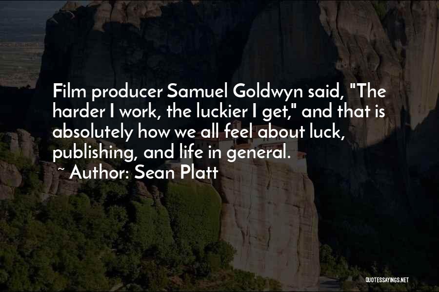 Sean Platt Quotes: Film Producer Samuel Goldwyn Said, The Harder I Work, The Luckier I Get, And That Is Absolutely How We All