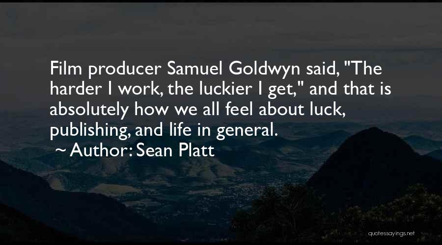 Sean Platt Quotes: Film Producer Samuel Goldwyn Said, The Harder I Work, The Luckier I Get, And That Is Absolutely How We All