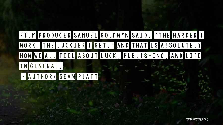 Sean Platt Quotes: Film Producer Samuel Goldwyn Said, The Harder I Work, The Luckier I Get, And That Is Absolutely How We All