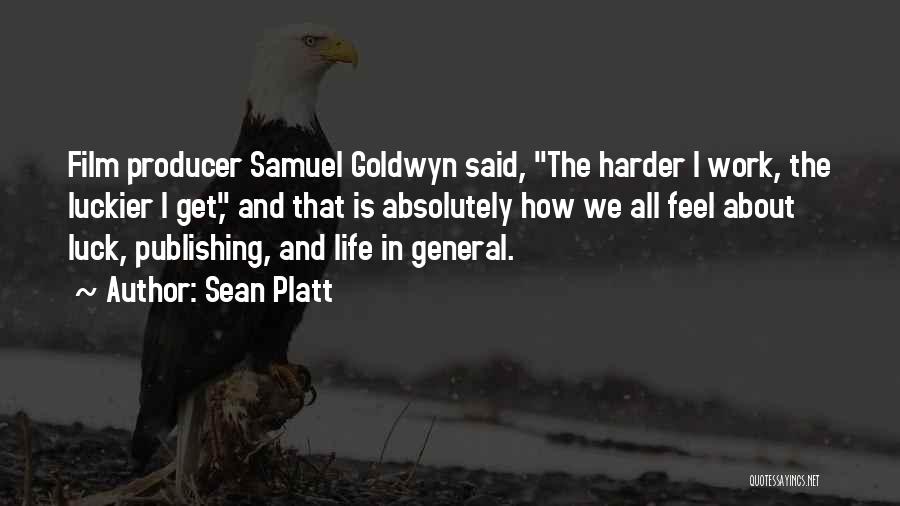 Sean Platt Quotes: Film Producer Samuel Goldwyn Said, The Harder I Work, The Luckier I Get, And That Is Absolutely How We All