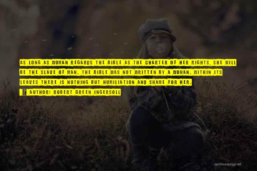 Robert Green Ingersoll Quotes: As Long As Woman Regards The Bible As The Charter Of Her Rights, She Will Be The Slave Of Man.