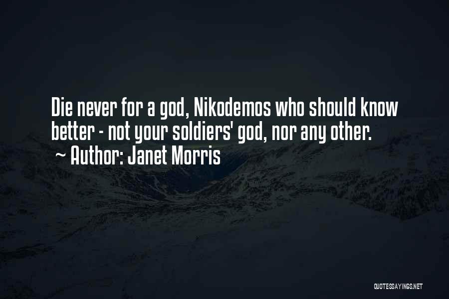 Janet Morris Quotes: Die Never For A God, Nikodemos Who Should Know Better - Not Your Soldiers' God, Nor Any Other.