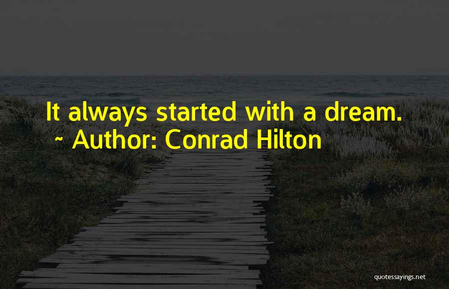 Conrad Hilton Quotes: It Always Started With A Dream.