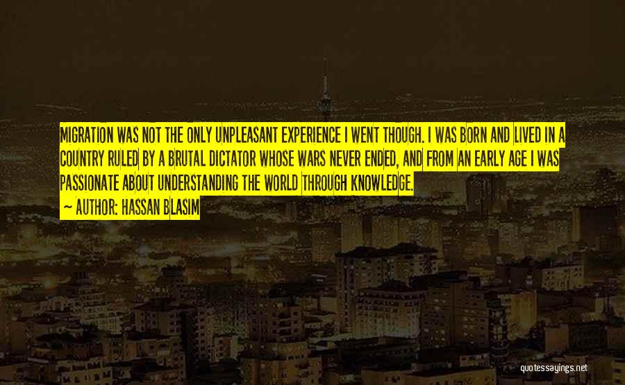 Hassan Blasim Quotes: Migration Was Not The Only Unpleasant Experience I Went Though. I Was Born And Lived In A Country Ruled By