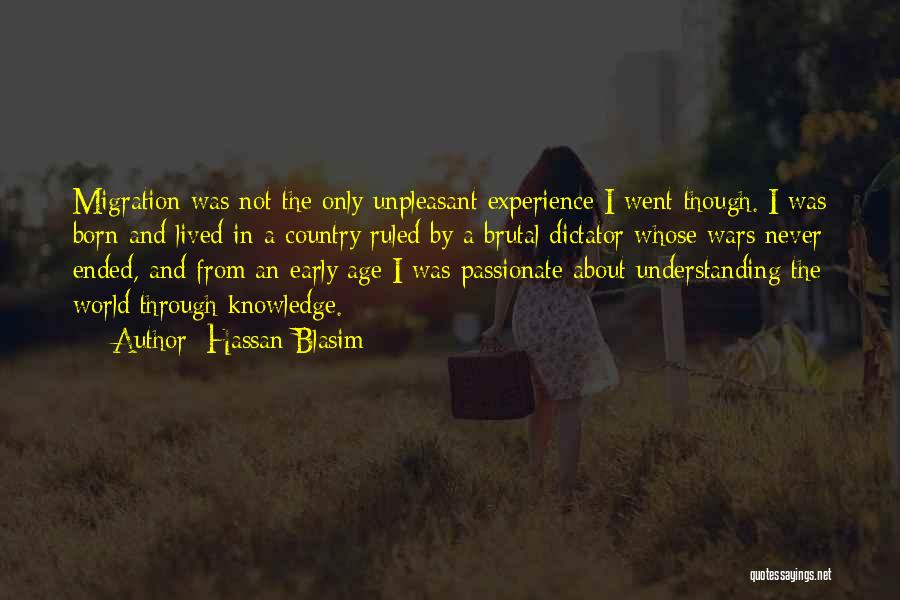 Hassan Blasim Quotes: Migration Was Not The Only Unpleasant Experience I Went Though. I Was Born And Lived In A Country Ruled By