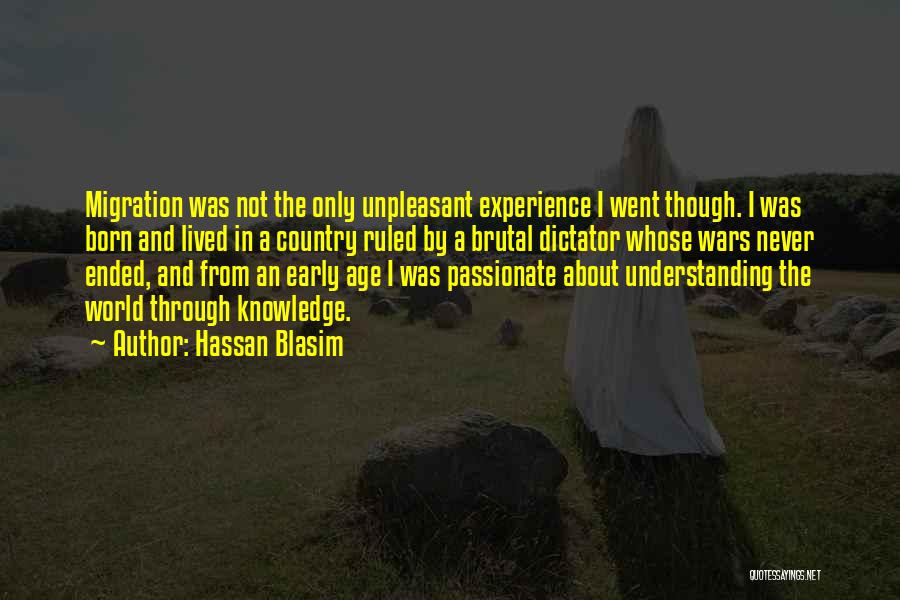 Hassan Blasim Quotes: Migration Was Not The Only Unpleasant Experience I Went Though. I Was Born And Lived In A Country Ruled By