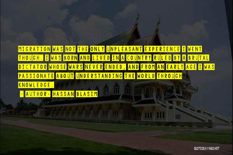 Hassan Blasim Quotes: Migration Was Not The Only Unpleasant Experience I Went Though. I Was Born And Lived In A Country Ruled By