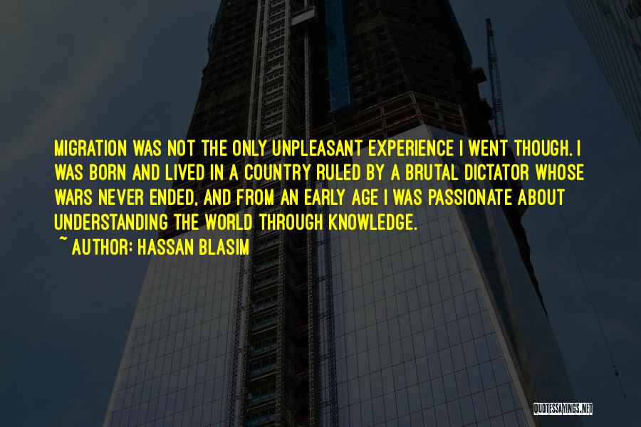 Hassan Blasim Quotes: Migration Was Not The Only Unpleasant Experience I Went Though. I Was Born And Lived In A Country Ruled By