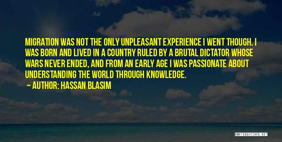 Hassan Blasim Quotes: Migration Was Not The Only Unpleasant Experience I Went Though. I Was Born And Lived In A Country Ruled By