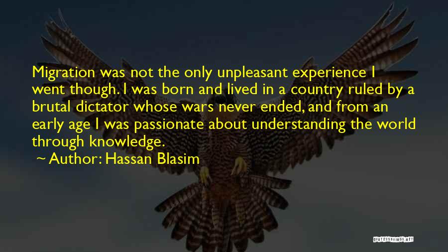 Hassan Blasim Quotes: Migration Was Not The Only Unpleasant Experience I Went Though. I Was Born And Lived In A Country Ruled By