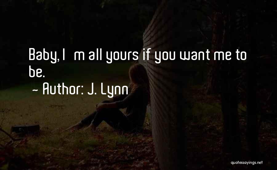 J. Lynn Quotes: Baby, I'm All Yours If You Want Me To Be.
