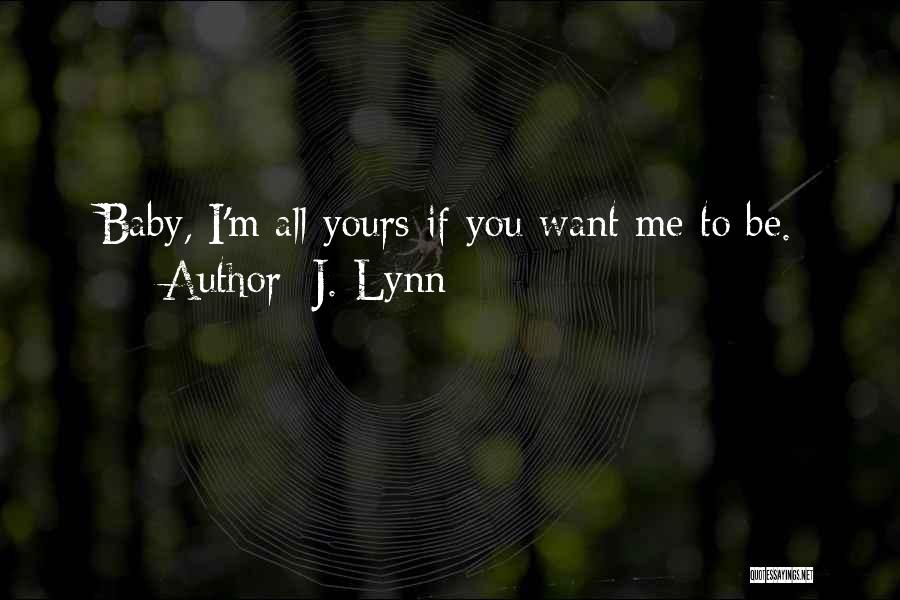 J. Lynn Quotes: Baby, I'm All Yours If You Want Me To Be.