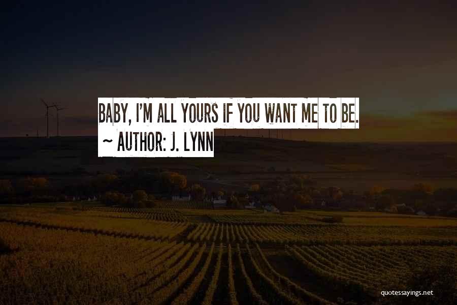 J. Lynn Quotes: Baby, I'm All Yours If You Want Me To Be.