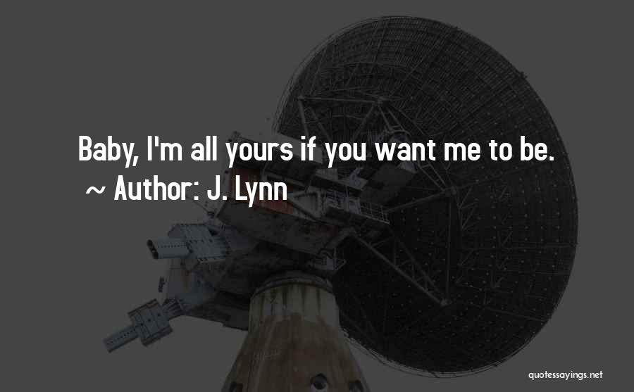 J. Lynn Quotes: Baby, I'm All Yours If You Want Me To Be.