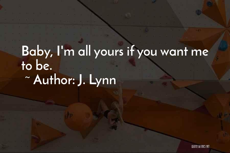 J. Lynn Quotes: Baby, I'm All Yours If You Want Me To Be.