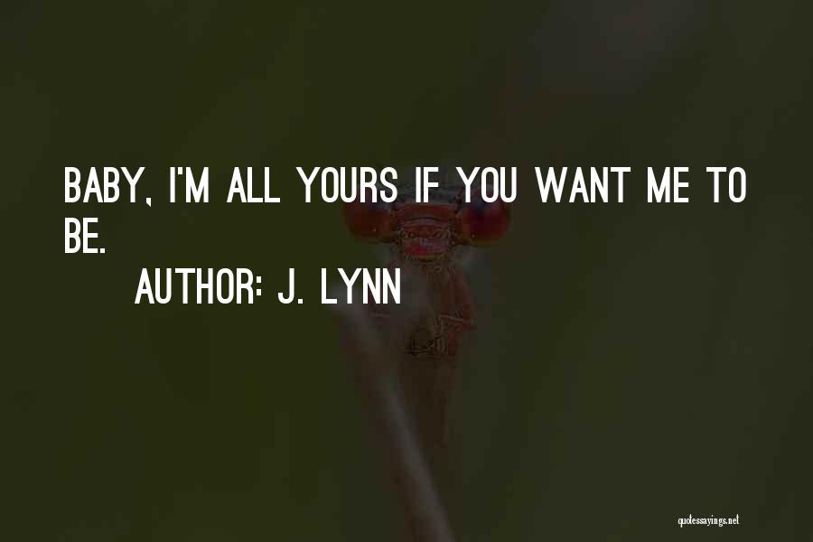 J. Lynn Quotes: Baby, I'm All Yours If You Want Me To Be.