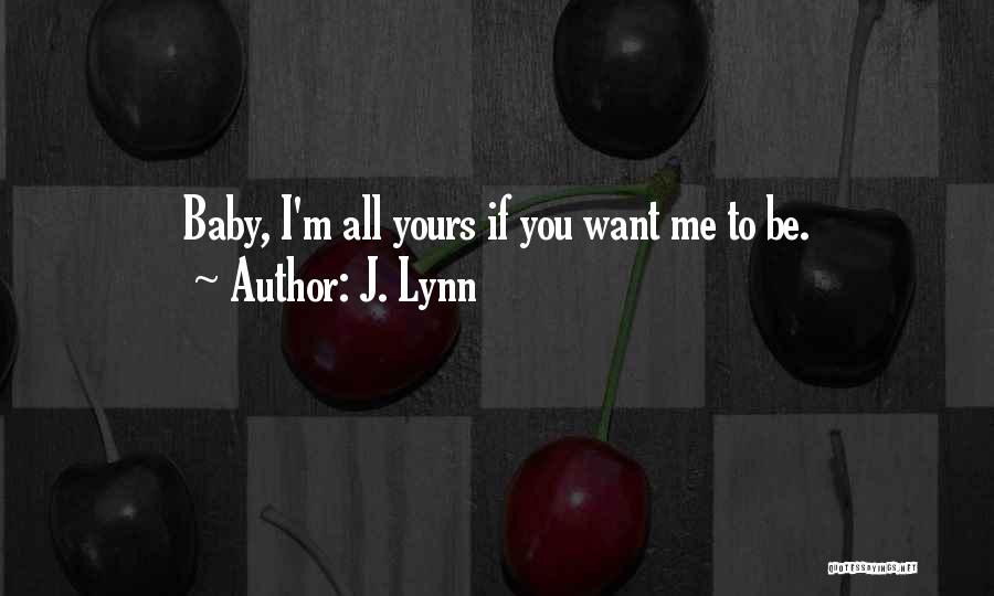 J. Lynn Quotes: Baby, I'm All Yours If You Want Me To Be.