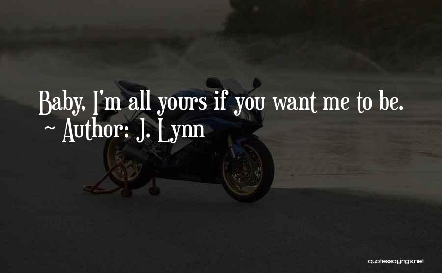 J. Lynn Quotes: Baby, I'm All Yours If You Want Me To Be.