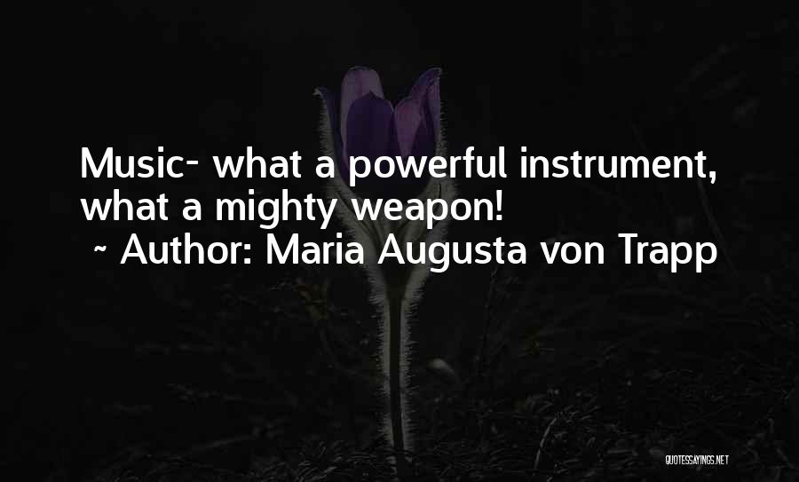 Maria Augusta Von Trapp Quotes: Music- What A Powerful Instrument, What A Mighty Weapon!