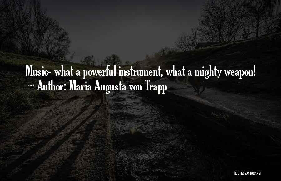 Maria Augusta Von Trapp Quotes: Music- What A Powerful Instrument, What A Mighty Weapon!