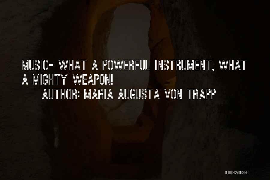 Maria Augusta Von Trapp Quotes: Music- What A Powerful Instrument, What A Mighty Weapon!