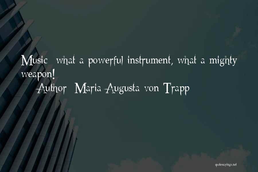 Maria Augusta Von Trapp Quotes: Music- What A Powerful Instrument, What A Mighty Weapon!