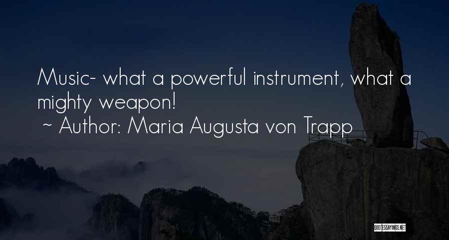 Maria Augusta Von Trapp Quotes: Music- What A Powerful Instrument, What A Mighty Weapon!