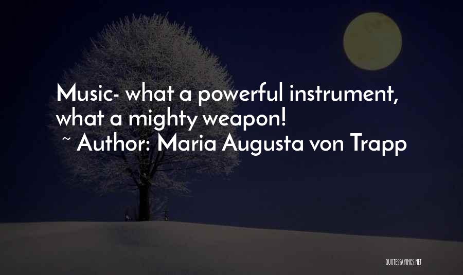 Maria Augusta Von Trapp Quotes: Music- What A Powerful Instrument, What A Mighty Weapon!