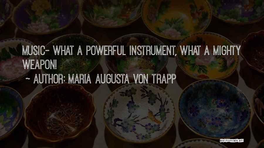 Maria Augusta Von Trapp Quotes: Music- What A Powerful Instrument, What A Mighty Weapon!