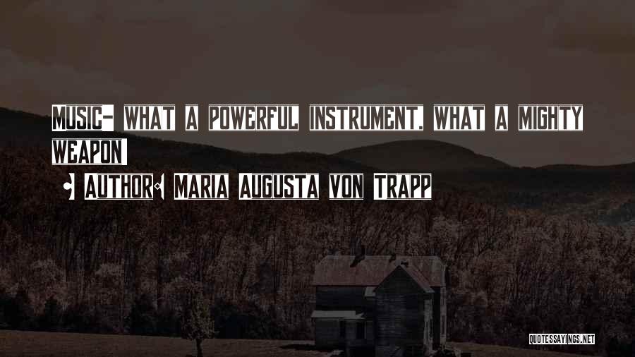 Maria Augusta Von Trapp Quotes: Music- What A Powerful Instrument, What A Mighty Weapon!