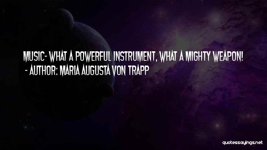 Maria Augusta Von Trapp Quotes: Music- What A Powerful Instrument, What A Mighty Weapon!