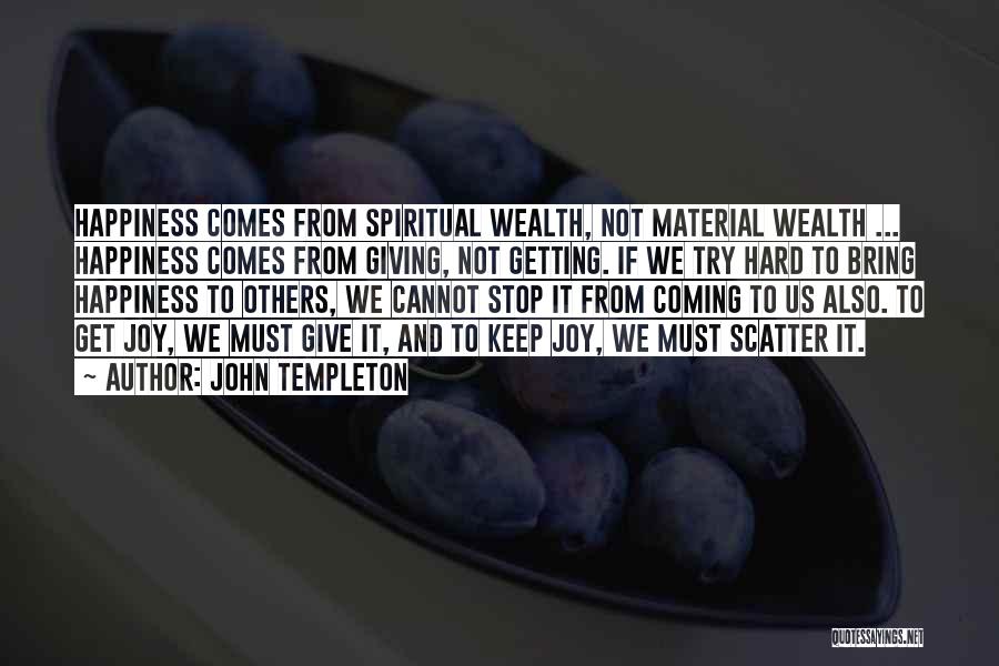 John Templeton Quotes: Happiness Comes From Spiritual Wealth, Not Material Wealth ... Happiness Comes From Giving, Not Getting. If We Try Hard To