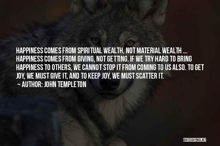 John Templeton Quotes: Happiness Comes From Spiritual Wealth, Not Material Wealth ... Happiness Comes From Giving, Not Getting. If We Try Hard To