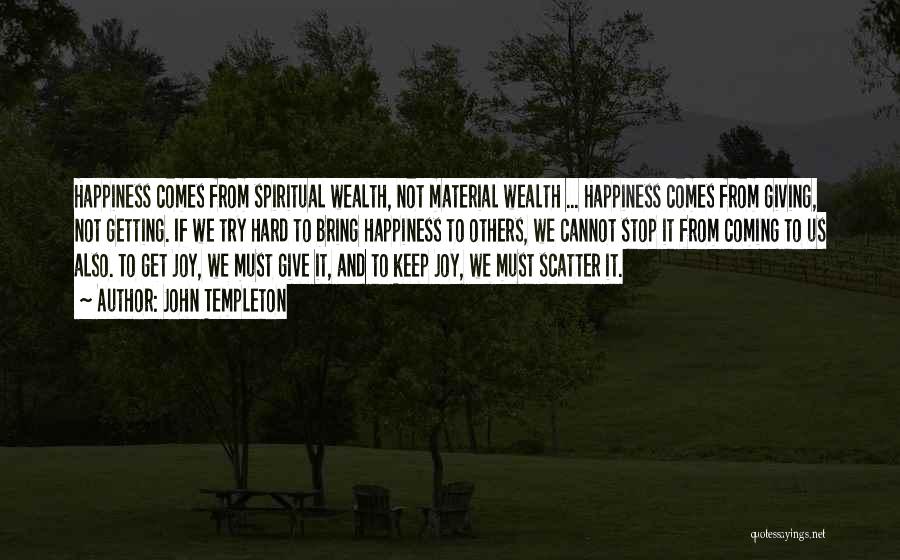 John Templeton Quotes: Happiness Comes From Spiritual Wealth, Not Material Wealth ... Happiness Comes From Giving, Not Getting. If We Try Hard To